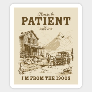 Please Be Patient With Me I'm From The 1900s Sticker
